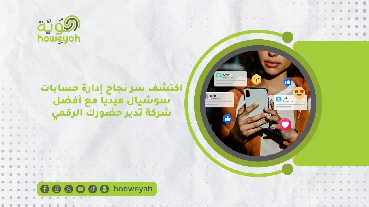 اكتشف سر نجاح إدارة حسابات سوشيال ميديا مع أفضل شركة تدير حضورك الرقمي